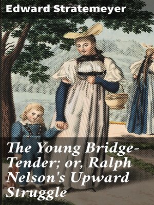 cover image of The Young Bridge-Tender; or, Ralph Nelson's Upward Struggle